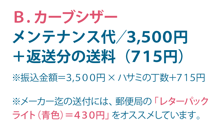 Ｂ．カーブシザー：費用／３，５００円（メンテナンス代１丁分）＋往復分の送料　例/山村製作所までの送料(370円)＋メンテナンス代(1丁～3,500円)＋カーブシザーメーカーからの返送分の送料(715円)＝計４，５８５円