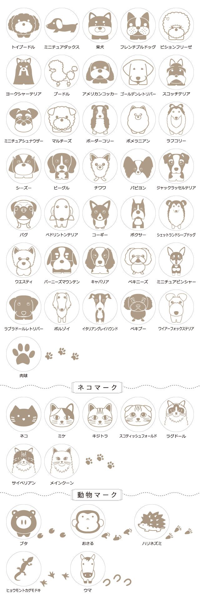 わんこはトイプードル、柴犬、ミニチュアダックスなど３５犬種、にゃんこ７種類！その他にも、ブタ、おさる、ハリネズミ、ヒョウモントカゲモドキ、ウマなんてのも。